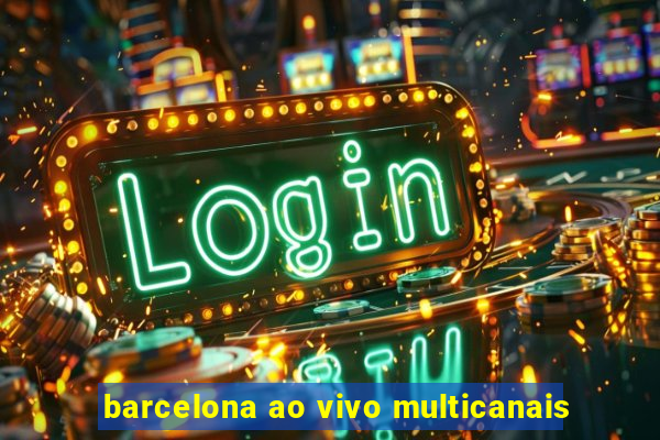 barcelona ao vivo multicanais